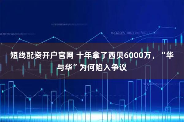 短线配资开户官网 十年拿了西贝6000万，“华与华”为何陷入争议